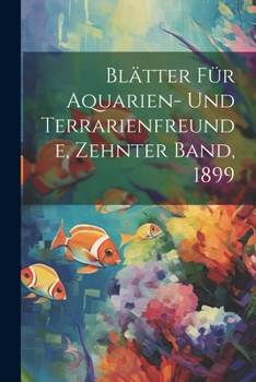 Paperback Blätter für Aquarien- und Terrarienfreunde, Zehnter Band, 1899 [German] Book