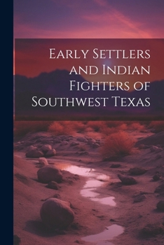 Paperback Early Settlers and Indian Fighters of Southwest Texas Book