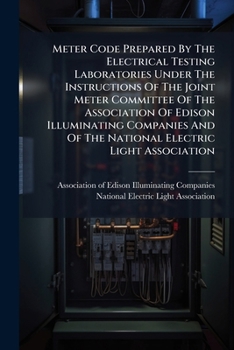 Meter Code Prepared by the Electrical Testing Laboratories Under the Instructions of the Joint Meter Committee of the Association of Edison Illuminating Companies and of the National Electric Light As