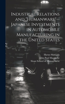 Hardcover Industrial Relations and "humanware"--Japanese Investments in Automobile Manufacturing in the United States Book