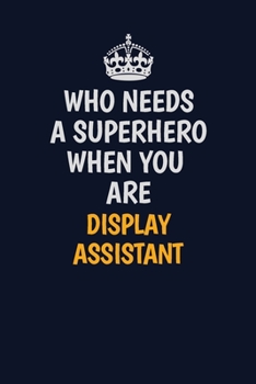 Who Needs A Superhero When You Are Display Assistant: Career journal, notebook and writing journal for encouraging men, women and kids. A framework for building your career.