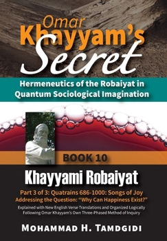 Hardcover Omar Khayyam's Secret: Hermeneutics of the Robaiyat in Quantum Sociological Imagination: Book 10: Khayyami Robaiyat: Part 3 of 3: Quatrains 6 Book