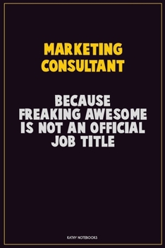 Paperback Marketing Consultant, Because Freaking Awesome Is Not An Official Job Title: Career Motivational Quotes 6x9 120 Pages Blank Lined Notebook Journal Book
