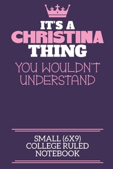 It's A Christina Thing You Wouldn't Understand Small (6x9) College Ruled Notebook: A cute notebook or notepad to write in for any book lovers, doodle writers and budding authors!