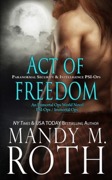 Act of Freedom: Paranormal Security and Intelligence an Immortal Ops World Novel - Book #8 of the Immortal Ops: PSI-Ops