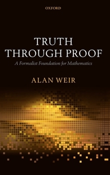 Hardcover Truth Through Proof: A Formalist Foundation for Mathematics Book