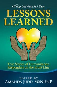 Paperback One Nurse At A Time: Lessons Learned: True Stories of Humanitarian Responders on the Front Line Book