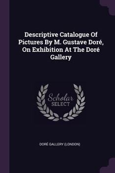 Paperback Descriptive Catalogue Of Pictures By M. Gustave Doré, On Exhibition At The Doré Gallery Book