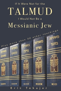 Paperback If It Were Not For The Talmud, I Would Not Be a Messianic Jew: Plus more than 50 other teachings Book