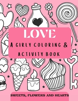 Paperback Love - a girly coloring & activity book Sweets, Flowers, and Hearts: oodle style coloring pages for girls age 4+, prompted journal with quotes, advice Book