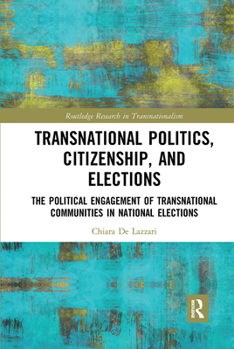 Paperback Transnational Politics, Citizenship and Elections: The Political Engagement of Transnational Communities in National Elections Book