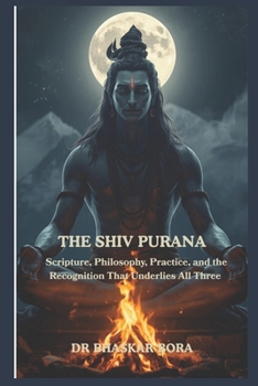 Paperback The Shiva Purana: Scripture, Philosophy, Practice, and the Recognition That Underlies All Three Book