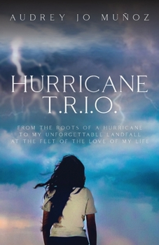 Paperback Hurricane T.R.I.O.: From the Roots of a Hurricane to My Unforgettable Landfall at the Feet of the Love of My Life Book
