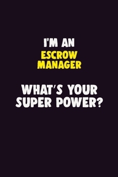 I'M An Escrow Manager, What's Your Super Power?: 6X9 120 pages Career Notebook Unlined Writing Journal