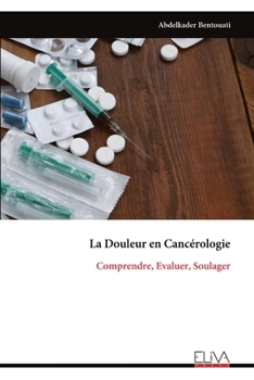 Paperback La Douleur en Cancérologie: Comprendre, Evaluer, Soulager [French] Book