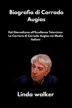 Biografia di Corrado Augias: Dal Giornalismo all'Eccellenza Televisiva: La Carriera di Corrado Augias nei Media Italiani (Italian Edition)