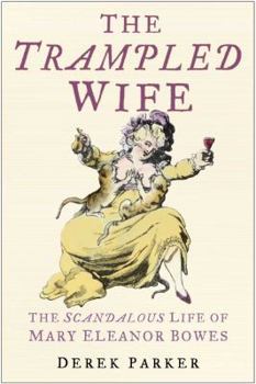 Hardcover The Trampled Wife: The Scandalous Life of Mary Eleanor Bowes Book