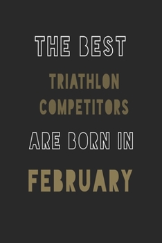 The Best triathlon competitors are Born in February journal: 6*9 Lined Diary Notebook, Journal or Planner and Gift with 120 pages