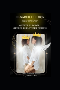 Paperback El Saber de Dios, Saber Para Creer: Querer Es Poder, Querer Es El Poder de Dios [Spanish] Book