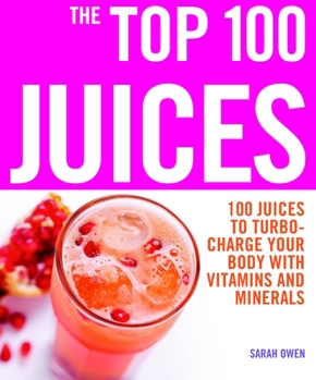 Paperback The Top 100 Juices: 100 Juices to Turbo-Charge Your Body with Vitamins and Minerals Book