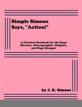 Simple Simons Says, "Action!": A Practical Notebook for the Stage Director, Choreographer, Designer, and Stage Manager