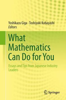 Hardcover What Mathematics Can Do for You: Essays and Tips from Japanese Industry Leaders Book
