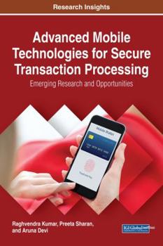 Hardcover Advanced Mobile Technologies for Secure Transaction Processing: Emerging Research and Opportunities Book