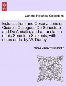 Paperback Extracts from and Observations on Cicero's Dialogues de Senectute and de Amicitia, and a Translation of His Somnium Scipionis, with Notes Andc. by W. Book