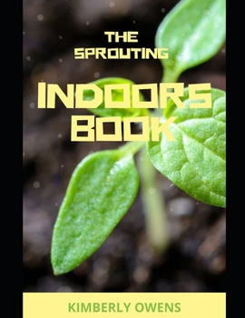 Paperback The Sprouting Indoors Cookbook: Growing Sprouts and Using Sprouts to Maximize Your Health Book