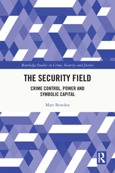 Hardcover The Security Field: Crime Control, Power and Symbolic Capital Book
