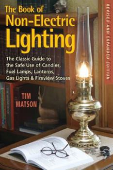 Paperback The Book of Non-Electric Lighting: The Classic Guide to the Safe Use of Candles, Fuel Lamps, Lanterns, Gaslights & Fire-View Stoves Book