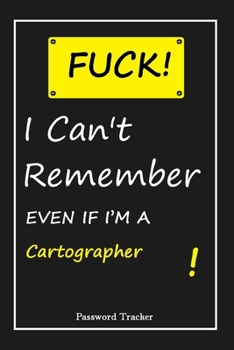 Paperback FUCK I Can't Remember EVEN IF I'M A Cartographer: An Organizer for All Your Passwords and Shity Shit with Unique Touch - Password Tracker - 120 Pages( Book