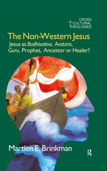 Hardcover The Non-Western Jesus: Jesus as Bodhisattva, Avatara, Guru, Prophet, Ancestor or Healer? Book