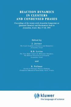 Reaction Dynamics in Clusters and Condensed Phases: Proceedings of the Twenty-Sixth Jerusalem Symposium on Quantum Chemistry and Biochemistry held in ... May 17–20, 1993