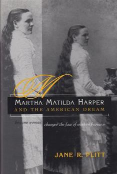 Martha Matilda Harper and the American Dream: How One Woman Changed the Face of Modern Business (Writing American Women)