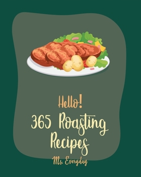 Paperback Hello! 365 Roasting Recipes: Best Roasting Cookbook Ever For Beginners [Book 1] Book