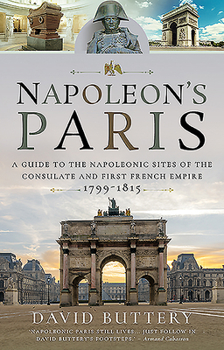 Paperback Napoleon's Paris: A Guide to the Napoleonic Sites of the Consulate and First French Empire 1799-1815 Book