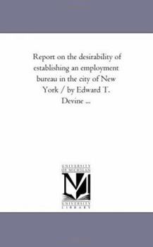 Paperback Report On the Desirability of Establishing An Employment Bureau in the City of New York / by Edward T. Devine ... Book