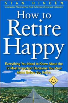 How to Retire Happy: The 12 Most Important Decisions You Must Make Before You Retire