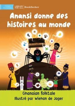 Paperback Anansi Gives Stories To The World - Anansi donne des histoires au monde [French] Book