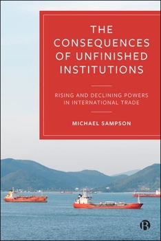 Consequences of Unfinished Institutions : Rising and Declining Powers in International Trade