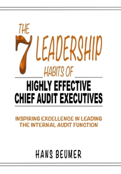 Hardcover The 7 Leadership Habits of Highly Effective Chief Audit Executives - Inspiring Excellence in Leading the Internal Audit Function Book
