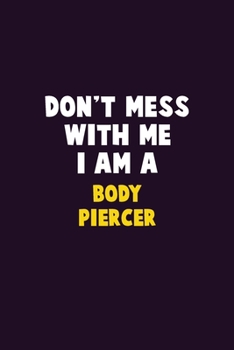 Don't Mess With Me, I Am A Body Piercer: 6X9 Career  Pride 120 pages Writing Notebooks