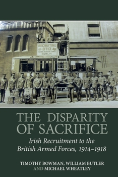 Hardcover The Disparity of Sacrifice: Irish Recruitment to the British Armed Forces, 1914-1918 Book