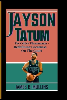 JAYSON TATUM: The Celtics' Phenomenon - Redefining Greatness on the Court