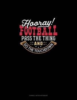Hooray Football! Pass The Thing And Do The Touchdown: Cornell Notes Notebook