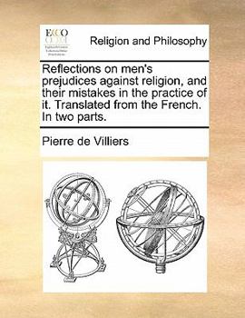 Paperback Reflections on Men's Prejudices Against Religion, and Their Mistakes in the Practice of It. Translated from the French. in Two Parts. Book