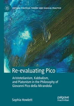 Paperback Re-Evaluating Pico: Aristotelianism, Kabbalism, and Platonism in the Philosophy of Giovanni Pico Della Mirandola Book