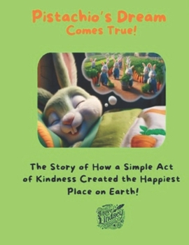 Pistachio's Dream Comes True!: The Story of How a Simple Act of Kindness Created the Happiest Place on Earth