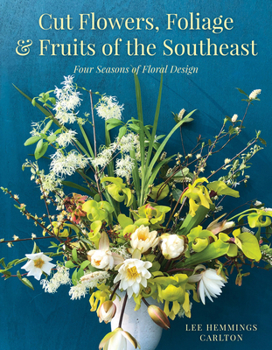 Hardcover Cut Flowers, Foliage and Fruits of the Southeast: Four Seasons of Floral Design Book